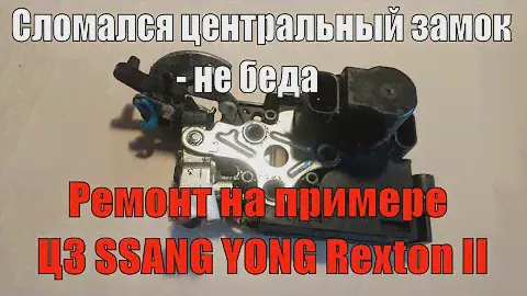 Сломался центральный замок - не беда! Ремонт на примере ЦЗ Ssang Yong Rexton II