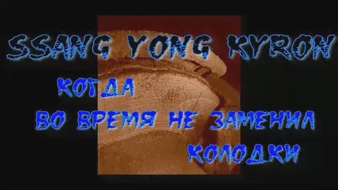 SsangYong Kyron 2008 | Во время не заменил задние колодки | Убили тормозной диск